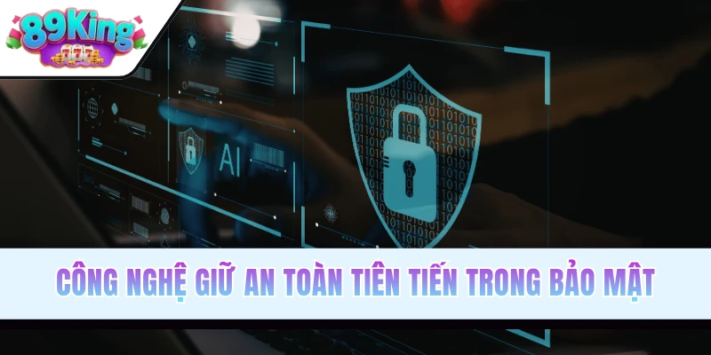 Công nghệ giữ an toàn tiên tiến trong bảo mật