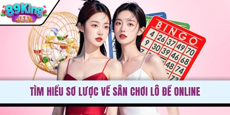 Tìm hiểu sơ lược về sân chơi lô đề online